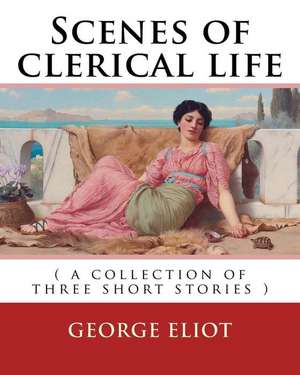 Scenes of Clerical Life. by de George Eliot