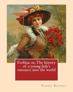 Evelina, Or, the History of a Young Lady's Entrance Into the World. by de Fanny Burney