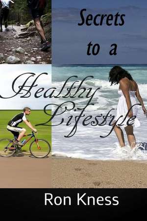 Secrets to a Healthy Lifestyle de Ron Kness