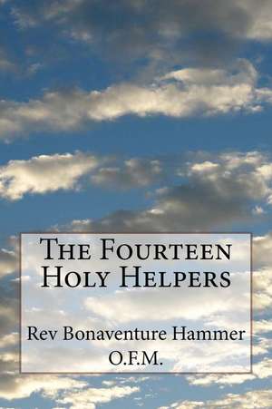 The Fourteen Holy Helpers de Rev Bonaventure Hammer O. F. M.