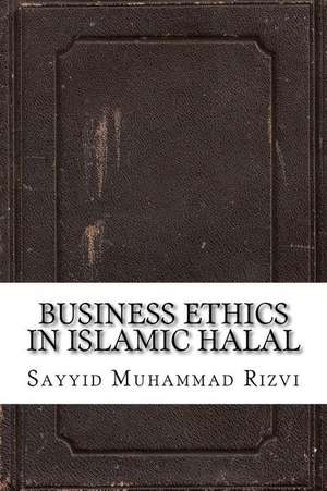 Business Ethics in Islamic Halal de Sayyid Muhammad Rizvi