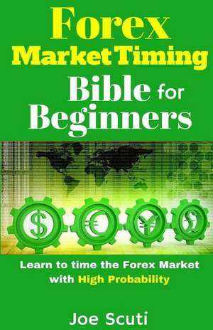 Forex Market Timing Bible for Beginners de Joe Scuti