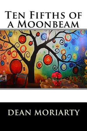 Ten Fifths of a Moonbeam de Dean Moriarty