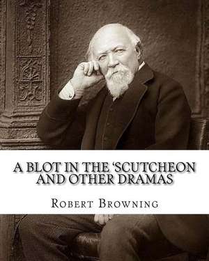 A Blot in the 'Scutcheon and Other Dramas. by de Robert Browning