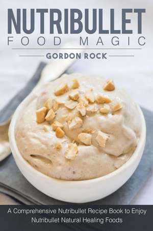 Nutribullet Food Magic de Gordon Rock