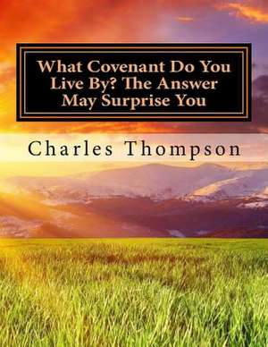 What Covenant Do You Live By? the Answer May Surprise You de Charles Thompson