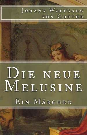 Die Neue Melusine de Johann Wolfgang Von Goethe