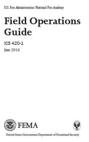 U.S. Fire Administration/National Fire Academy Field Operations Guide ICS 420-1 June 2016 de Department of Homeland Security, United