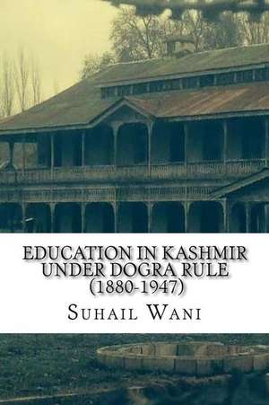 Education in Kashmir Under Dogra Rule (1880-1947) de Wani, Suhail Ahmad