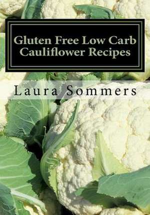 Gluten Free Low Carb Cauliflower Recipes de Laura Sommers