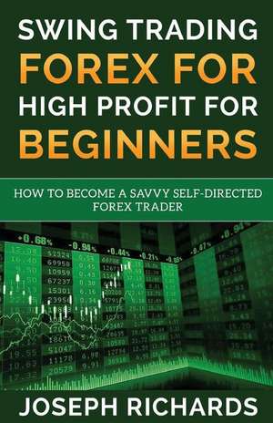 Swing Trading Forex for High Profit for Beginners de Joseph Richards