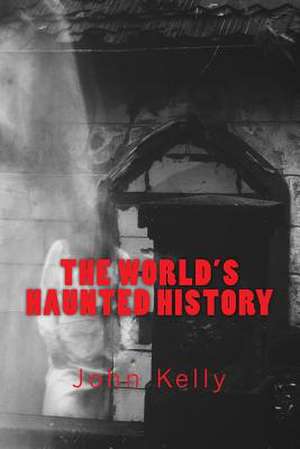 The World's Haunted History de John Kelly