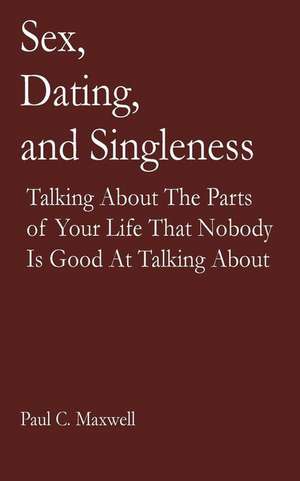 Sex, Dating, and Singleness de Maxwell, Paul C.