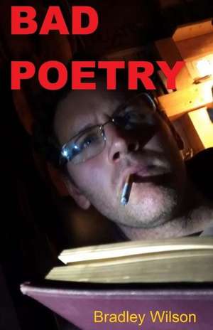 Bad Poetry de Bradley Wilson