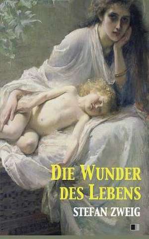 Die Wunder Des Lebens de Stefan Zweig