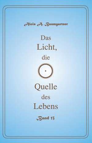 Das Licht, Die Quelle Des Lebens - Band 13 de Baumgartner, Alois a.