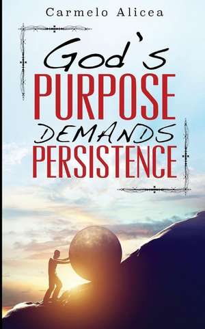 God's Purpose Demands Persistence de Carmelo Alicea