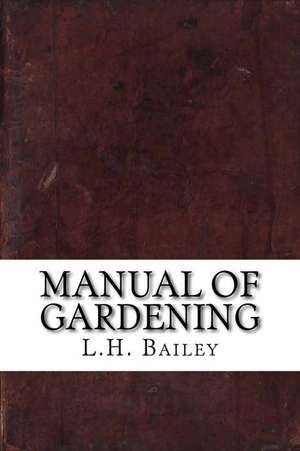 Manual of Gardening de L. H. Bailey