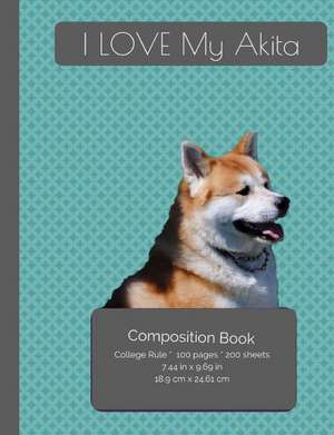 I Love My Akita Dog Composition Notebook de I. Love My Dog Journals and Compositions