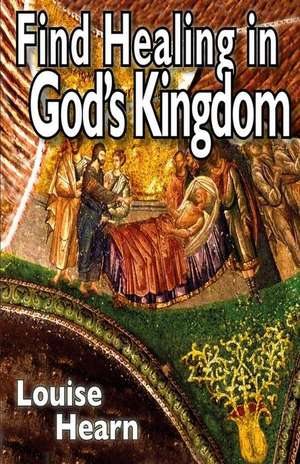 Find Healing in God's Kingdom de Hearn, Dr Louise