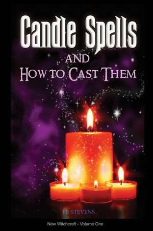 Candle Spells and How to Cast Them de F. B. Stevens