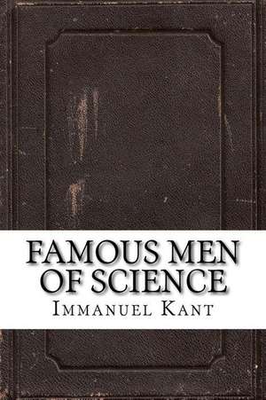 Famous Men of Science de Immanuel Kant