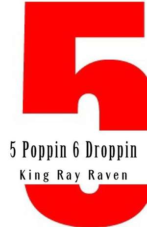 5 Poppin 6 Droppin de Raven, King Ray