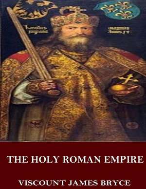 The Holy Roman Empire de Viscount James Bryce