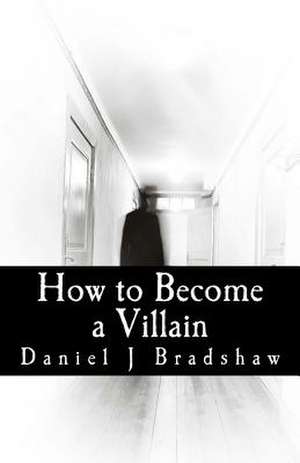 How to Become a Villain de Daniel J. Bradshaw