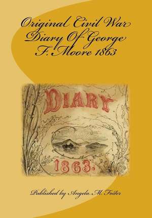 Original Civil War Diary of George F. Moore 1863 de Angela M. Foster