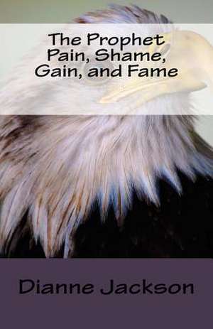 The Prophet Pain, Shame, Gain, and Fame de Dianne Jackson