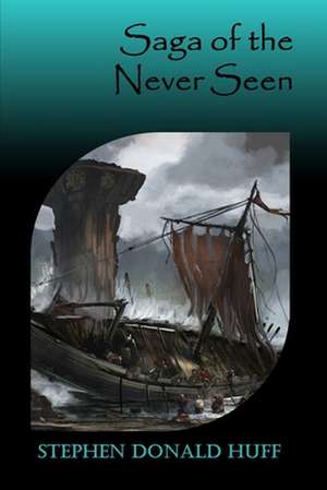 Saga of the Never Seen de Stephen Donald Huff