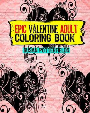 Epic Adult Valentine Coloring Book de Susan Potterfields