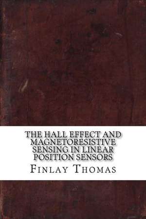 The Hall Effect and Magnetoresistive Sensing in Linear Position Sensors de Thomas, Finlay