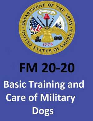 FM 20-20 Basic Training and Care of Military Dogs. United States. Department of the Army de United States Department of the Army