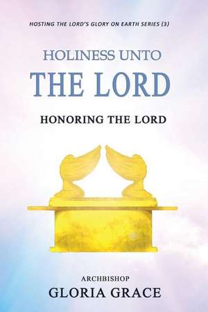 Holiness Unto the Lord de Archbishop Gloria Grace