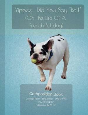 Funny French Bulldog - Did You Say "Ball" Composition Notebook de I. Love My Dog Journals and Compositions