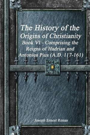 The History of the Origins of Christianity Book VI de Renan, Jospeh Ernest