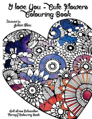 I Love You - Cute Flowers Colouring Book de Blau, Julian