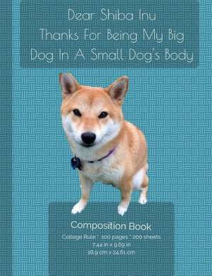 Dear Shiba Inu -Thanks for Being My Big Dog in a Small Dog's Body - Composition Notebook de I. Love My Dog Journals and Compositions