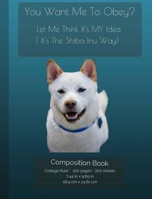 Shiba Inu - You Want Me to Obey? - Funny Composition Notebook de I. Love My Dog Journals and Compositions