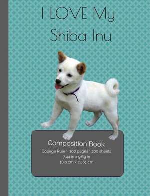 I Love My Shiba Inu Composition Notebook de I. Love My Dog Journals and Compositions