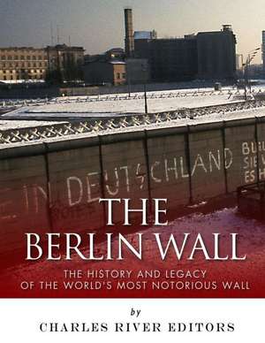 The Berlin Wall de Charles River Editors
