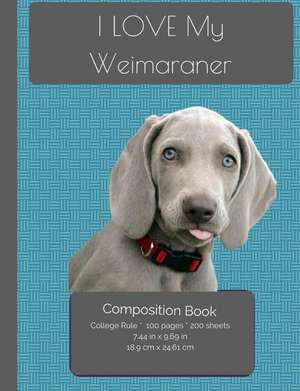 I Love My Weimaraner Composition Notebook de I. Love My Dog Journals and Compositions