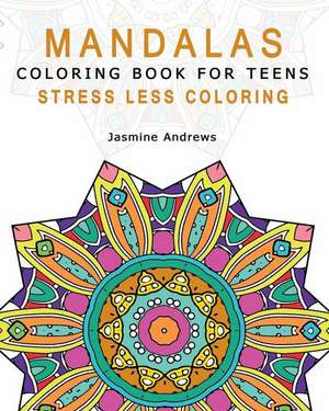 Mandalas Coloring Book for Teens de Jasmine Andrews