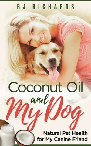 Coconut Oil and My Dog de B. J. Richards