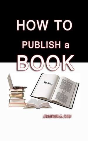 How to Publish a Book de Jennipher M. Zulu