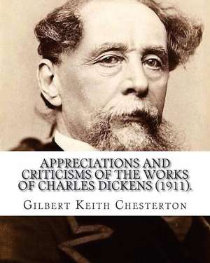 Appreciations and Criticisms of the Works of Charles Dickens (1911). by de Gilbert Keith Chesterton