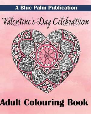 Valentines Day Celebration Adult Colouring Book de A. Blue Palm Publication