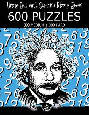 Uncle Einstein's Sudoku Puzzle Book, 600 Puzzles, 300 Medium and 300 Hard de Einstein, Uncle